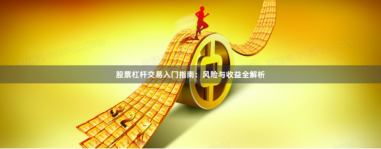 股票杠杆交易入门指南：风险与收益全解析
